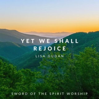 Yet We Shall Rejoice (Habakkuk 3)