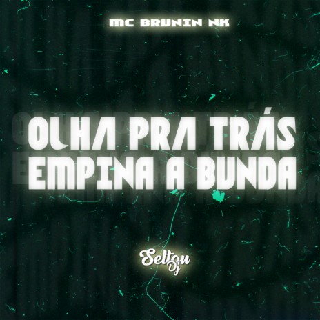 OLHA PRA TRÁS, EMPINA A BUNDA ft. MC Brunin NK | Boomplay Music