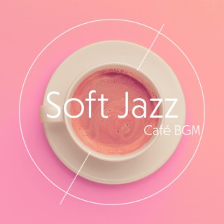Soft Jazz Café BGM: Chill Music for Coffee, Positive Mood, Relax All Day & Good Morning