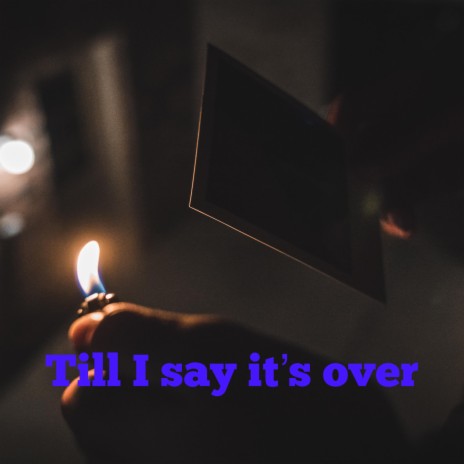 Till I Say Its Over | Boomplay Music