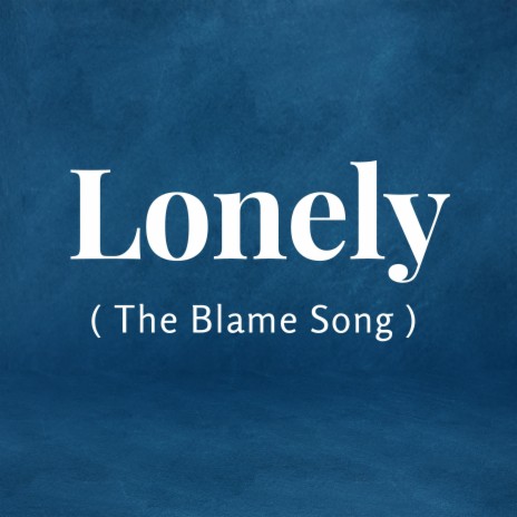 Lonely (The Blame Song) | Boomplay Music