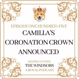 Camilla’s Coronation Crown Announced | Avoiding Koh-I-Noor Controversy | William TikTok Banter | Princess Royal Heads to New Zealand | Episode 105
