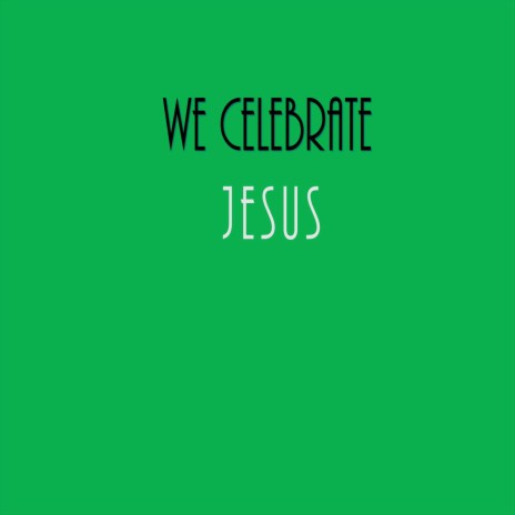 We Celebrate Jesus | Boomplay Music