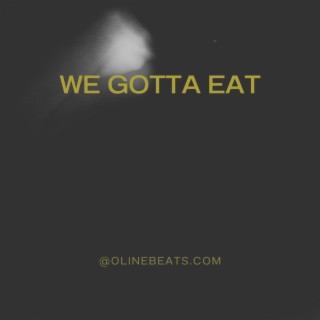 We Gotta Eat