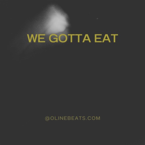 We Gotta Eat | Boomplay Music