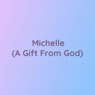 Michelle (A Gift From God)