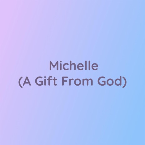 Michelle (A Gift From God) | Boomplay Music