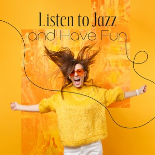 Listen to Jazz and Have Fun: Good Start of The Weekend, Background Music to Enjoy Time Out with Friends