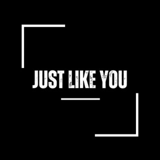 Just Like You