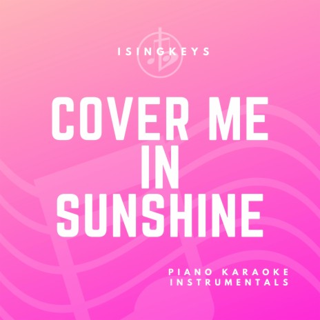 Cover Me In Sunshine - Lower Key (Originally Performed by P!nk & Willow Sage Hart) (Piano Karaoke Version) | Boomplay Music