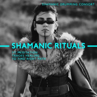Shamanic Rituals: 111 Meditation Tracks for Deep Cleansing, Healing to Find Right Path, Powerful Drumming & Chanting, Sounds of Nature