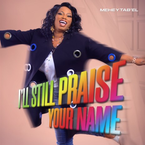 I'll Still Praise Your Name | Boomplay Music