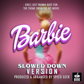 Girls Just Wanna Have Fun (From Barbie) (Slowed Down Version)