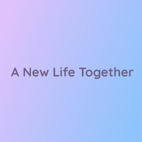 A New Life Together | Boomplay Music