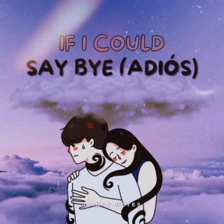 if i could say bye (adiós) lyrics | Boomplay Music