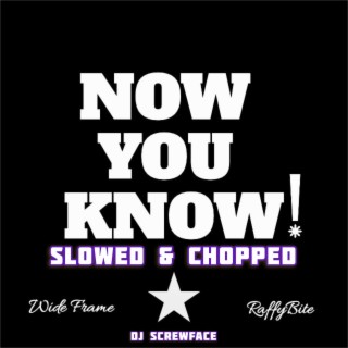 NOW YOU KNOW (DJ ScrewFace Remix Slowed & Chopped)