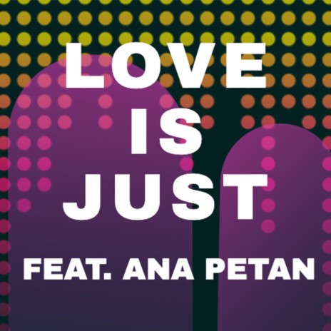 Love is just ft. Ana Petan | Boomplay Music