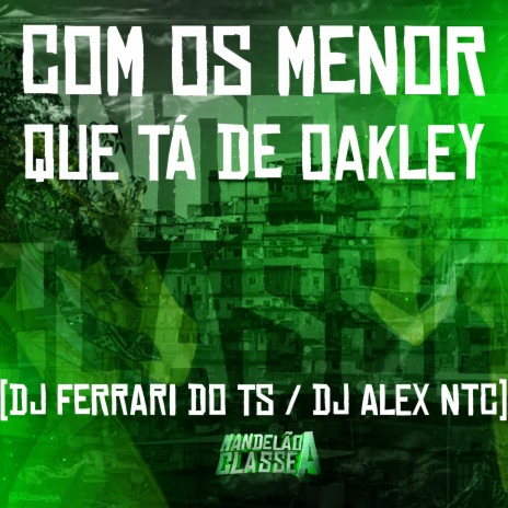 Com os Menor Que Tá de Oakley ft. DJ Ferrari Do Ts | Boomplay Music