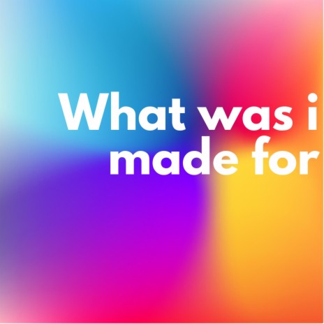 What was i made for | Boomplay Music