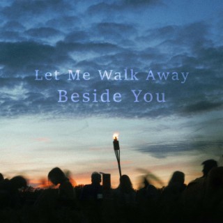 Let Me Walk Away Beside You lyrics | Boomplay Music