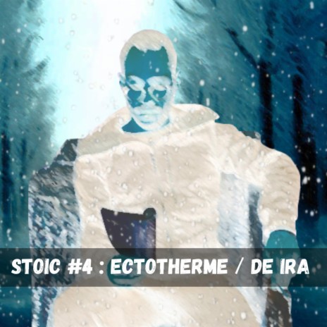 STOIC #4 : Ectotherme / De ira