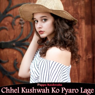 Chhel Kushwah Ko Pyaro Lage