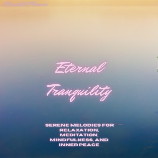 Eternal Tranquility: Serene Melodies for Relaxation, Meditation, Mindfulness, and Inner Peace