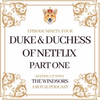 The Duke & Duchess Of Netflix - Part 1 | Our Review of Harry And Meghan Volume I - Netflix Docu-Series | Episode 94