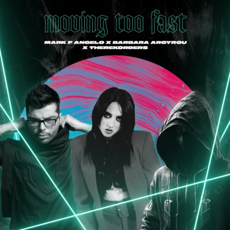 Moving Too Fast ft. TheRekorders & Barbara Argyrou | Boomplay Music