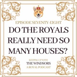 Do The Royals Really Need So Many Houses? | The Cambridges Move to Windsor | Lady Louise Working Minimum Wage Job | Episode 78