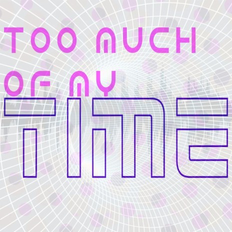 Too much of my time | Boomplay Music