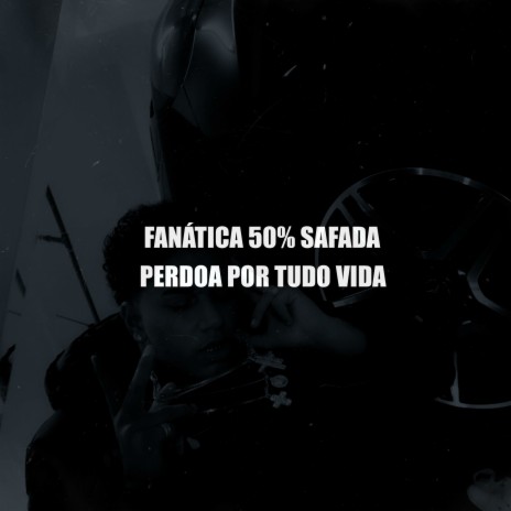 Fanática 50% Safada, Perdoa por Tudo Vida | Boomplay Music