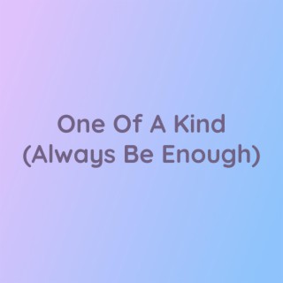 One Of A Kind (Always Be Enough)