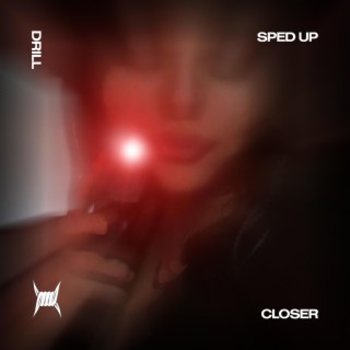 CLOSER - (DRILL SPED UP)