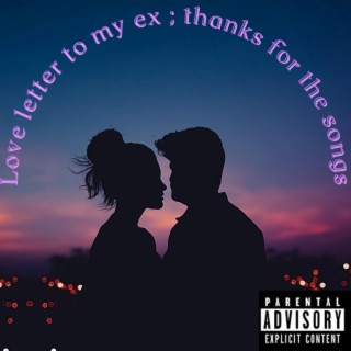 Love letter to my ex thanks for the songs