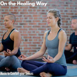 On the Healing Way - Music to Comfort Your Senses