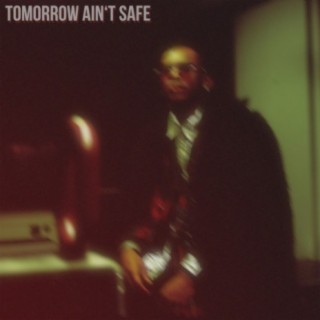 Tomorrow ain't safe