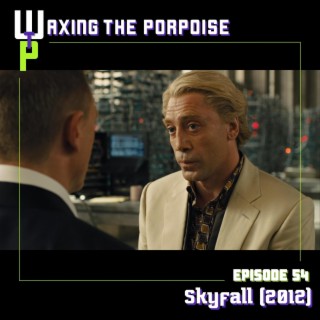 Ep. 54 - Skyfall (2012)