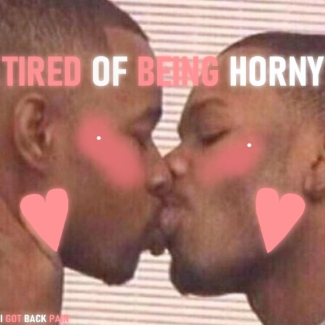 Tired of Being Horny | Boomplay Music