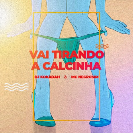 Vai Tirando a Calcinha ft. DJ Kokadah | Boomplay Music