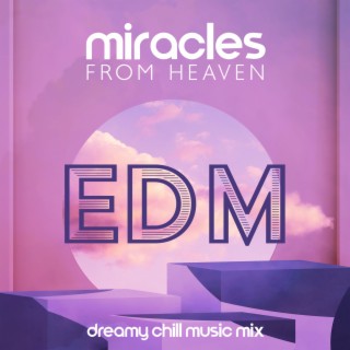 Miracles From Heaven – Edm Dreamy Chill Music Mix