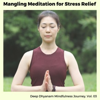 Mangling Meditation for Stress Relief - Deep Dhyanam Mindfulness Journey, Vol. 03