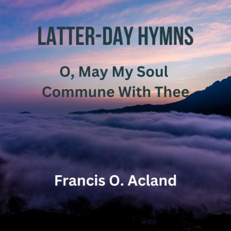 O, May My Soul Commune With Thee (Latter-Day Hymns)