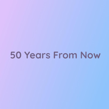 50 Years From Now | Boomplay Music