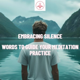 Embracing Silence: Words to Guide Your Meditation Practice