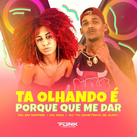 Ta Olhando e Porque Que Me Dar ft. Mc 2M Rapper & DJ TH CANETINHA DE OURO | Boomplay Music