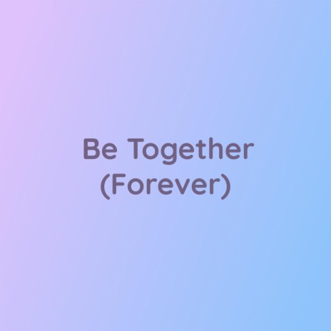 Be Together (Forever) | Boomplay Music