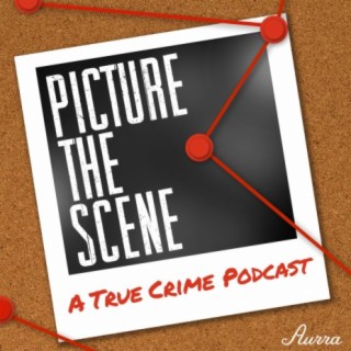 Picture The Scene - A True Crime Podcast