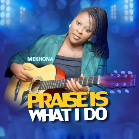 Praise Is What I Do | Boomplay Music