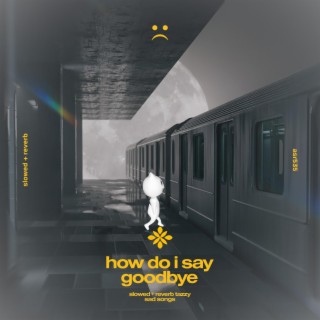 how do I say goodbye - slowed + reverb